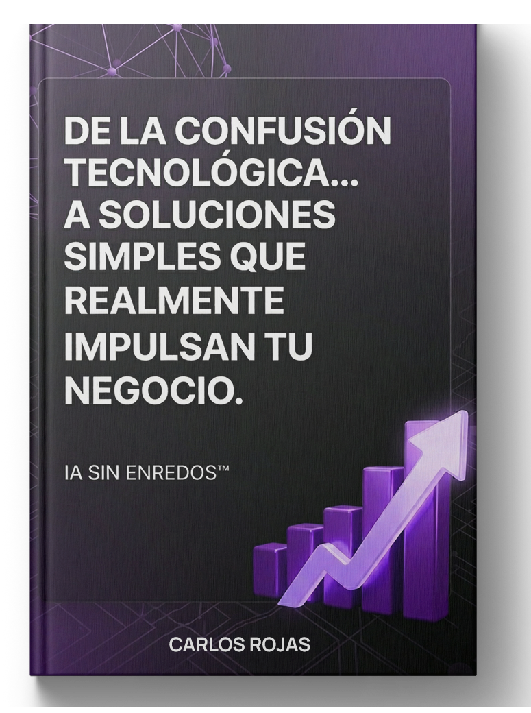 IA SIN ENREDOS - De la confusión tecnológica… a soluciones simples que sí avanzan tu negocio.